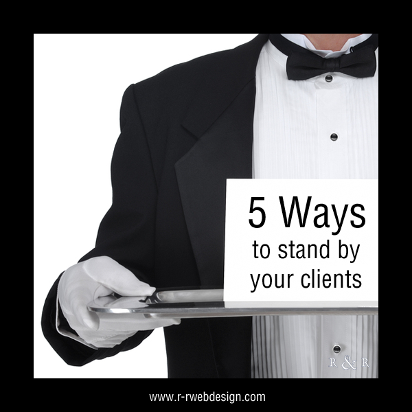 5 Ways to Stand by Your Clients and Keep Them Coming Back