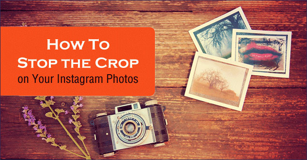 How to Stop the Crop on Your Instagram Photos