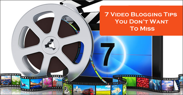 "7 Video Blogging Tips You Don’t Want To Miss